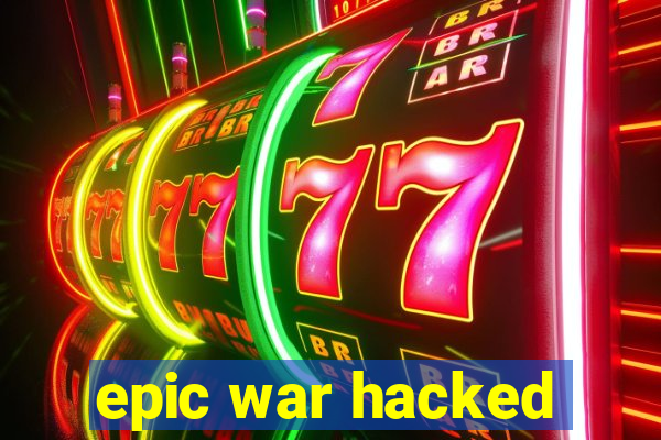 epic war hacked