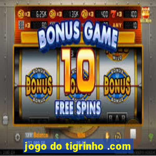 jogo do tigrinho .com