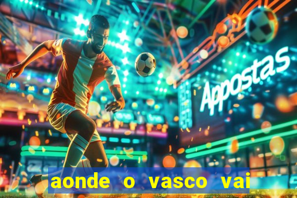 aonde o vasco vai jogar hoje