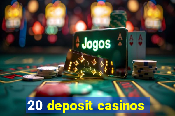 20 deposit casinos