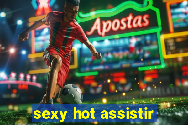 sexy hot assistir