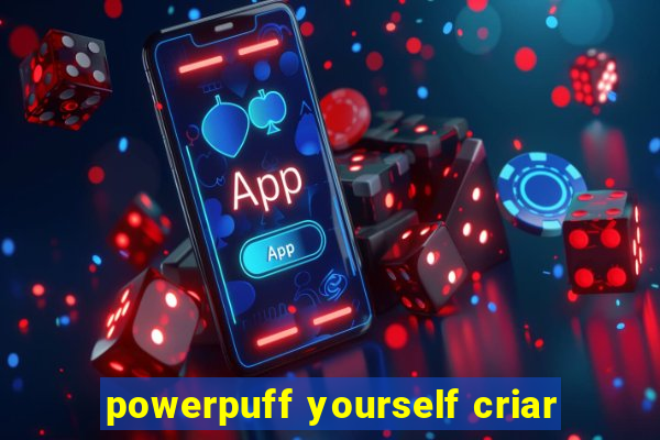 powerpuff yourself criar