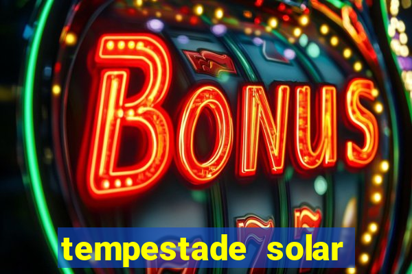 tempestade solar 2024 brasil