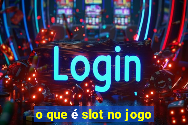 o que é slot no jogo