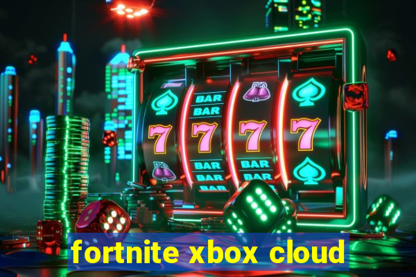 fortnite xbox cloud