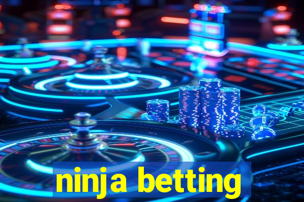 ninja betting