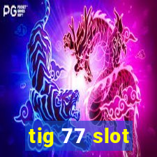 tig 77 slot