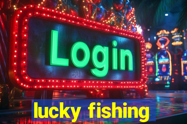 lucky fishing