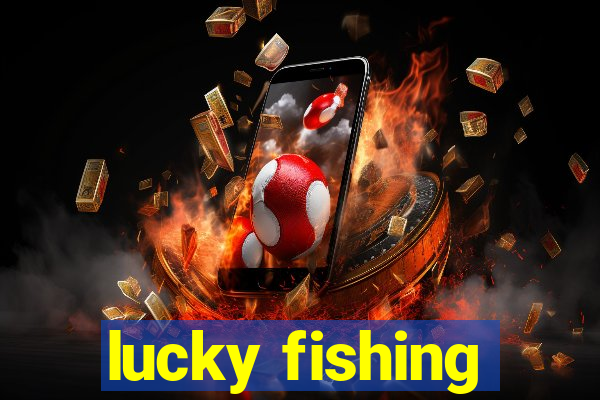 lucky fishing