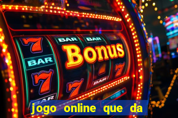 jogo online que da dinheiro de verdade