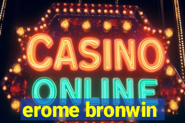 erome bronwin