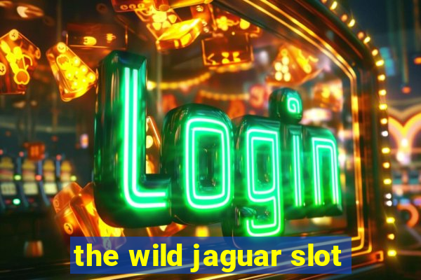 the wild jaguar slot