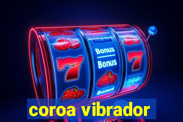 coroa vibrador