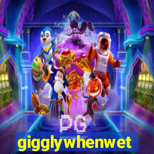 gigglywhenwet