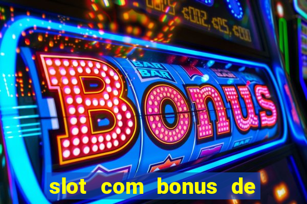 slot com bonus de boas vindas