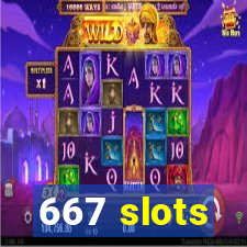 667 slots