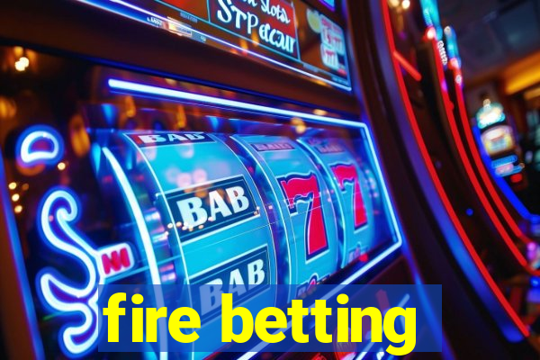 fire betting