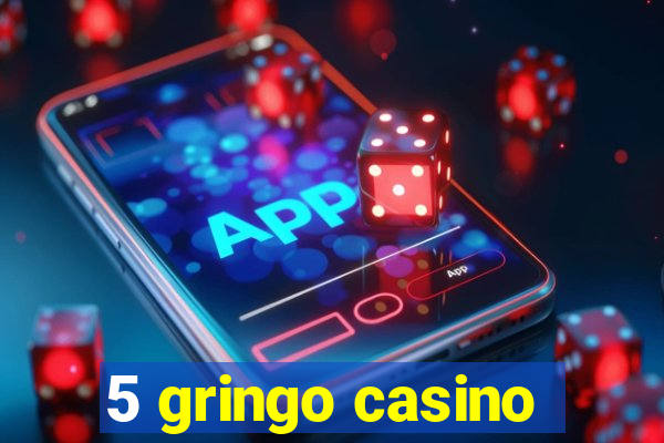 5 gringo casino