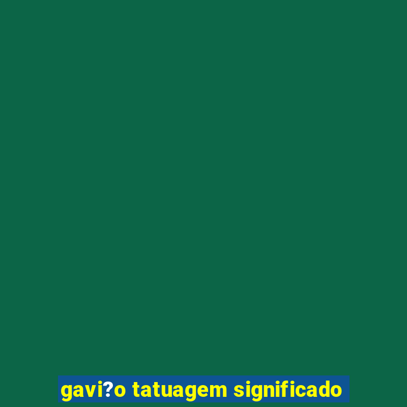 gavi?o tatuagem significado