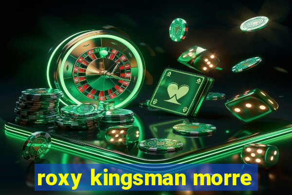 roxy kingsman morre