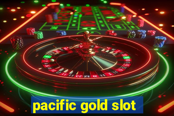 pacific gold slot