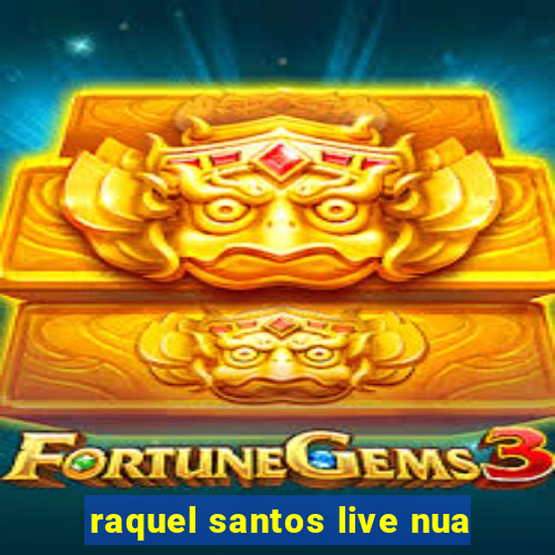 raquel santos live nua