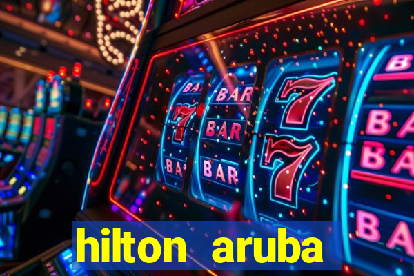 hilton aruba caribbean resort and casino