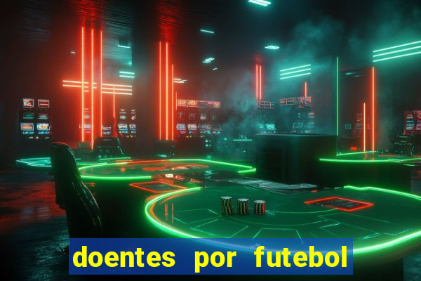 doentes por futebol guia de jogos