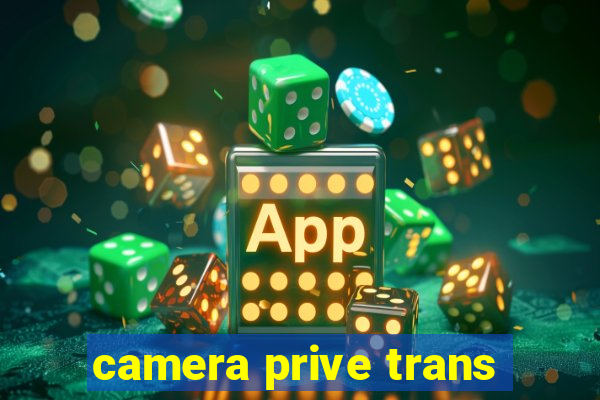 camera prive trans