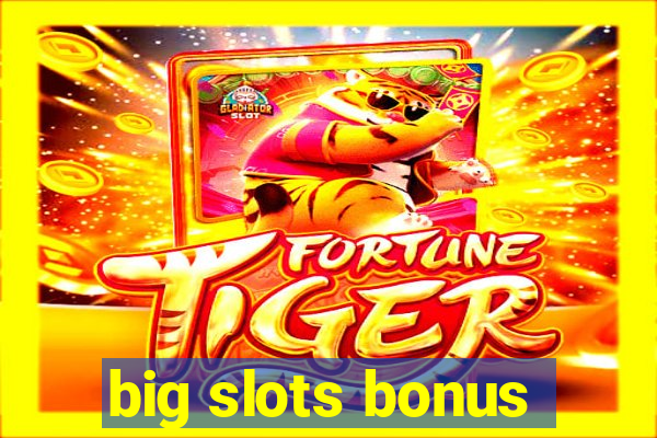 big slots bonus