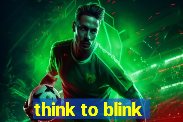 think to blink