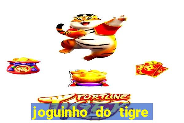 joguinho do tigre que ganha dinheiro