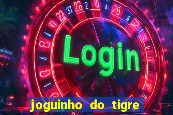 joguinho do tigre que ganha dinheiro