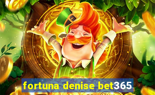 fortuna denise bet365