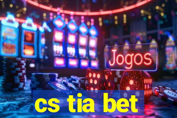 cs tia bet