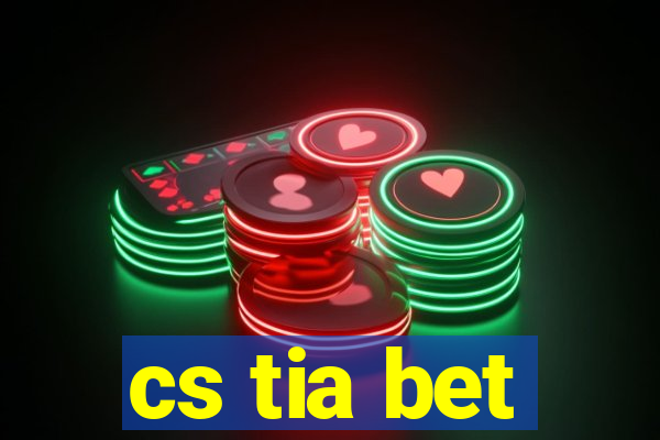 cs tia bet