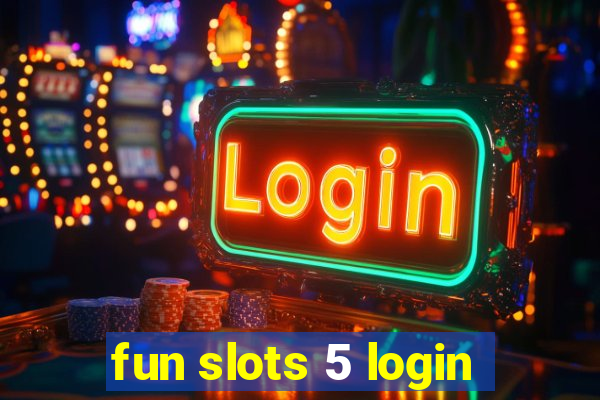 fun slots 5 login