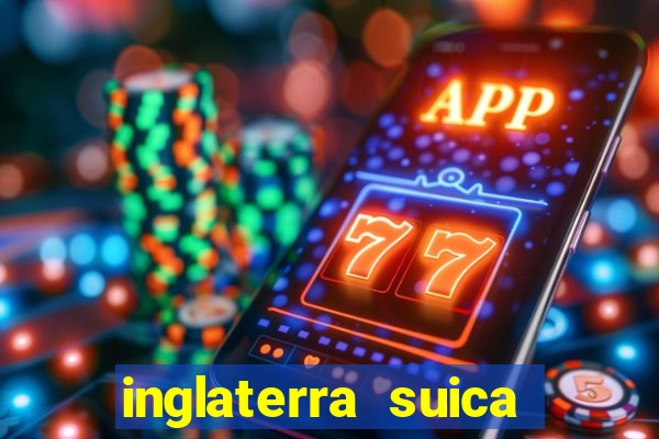 inglaterra suica onde assistir