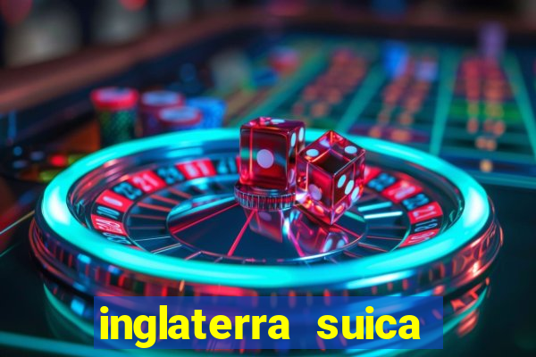 inglaterra suica onde assistir