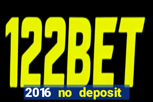 2016 no deposit bonus casinos