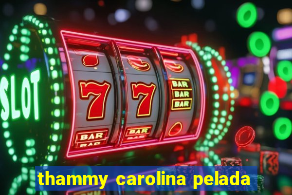 thammy carolina pelada