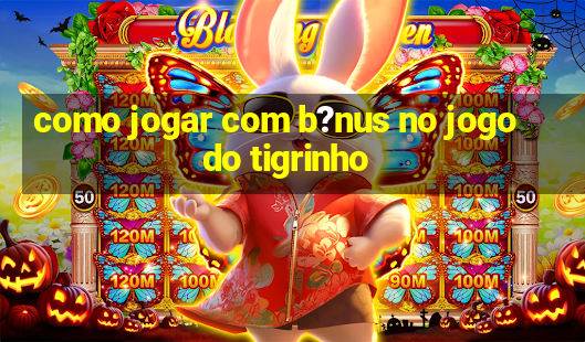 como jogar com b?nus no jogo do tigrinho