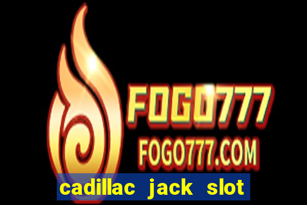 cadillac jack slot machines online