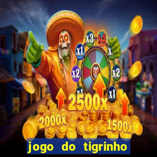 jogo do tigrinho sem depositar nada