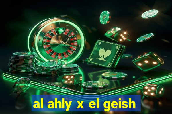 al ahly x el geish