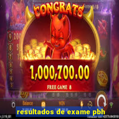 resultados de exame pbh