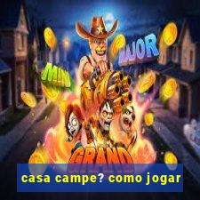 casa campe? como jogar