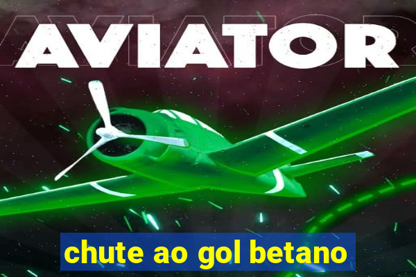 chute ao gol betano