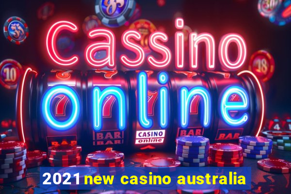 2021 new casino australia