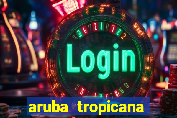 aruba tropicana resort casino